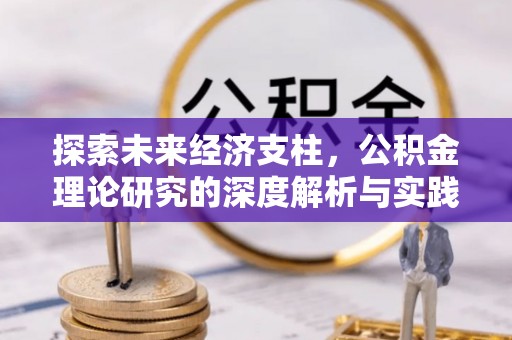 快速探索未来经济支柱，公积金理论研究的深度解析与实践意义