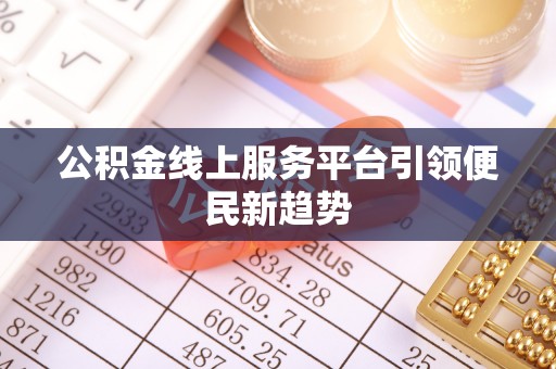 小金公积金线上服务平台引领便民新趋势