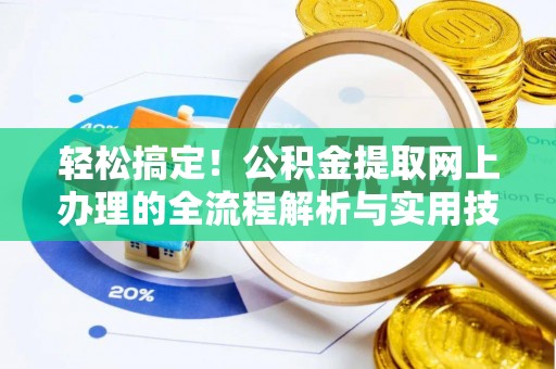 西陵轻松搞定！公积金提取网上办理的全流程解析与实用技巧