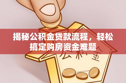 西陵揭秘公积金贷款流程，轻松搞定购房资金难题