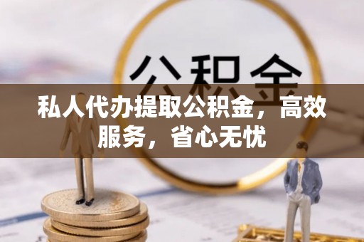 碑林私人代办提取公积金，高效服务，省心无忧