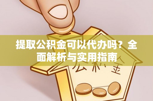 恒春提取公积金可以代办吗？全面解析与实用指南
