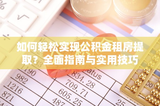 定兴如何轻松实现公积金租房提取？全面指南与实用技巧