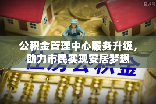 肇州公积金管理中心服务升级，助力市民实现安居梦想