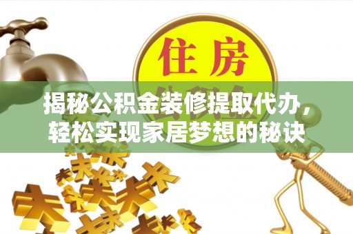 于洪揭秘公积金装修提取代办，轻松实现家居梦想的秘诀