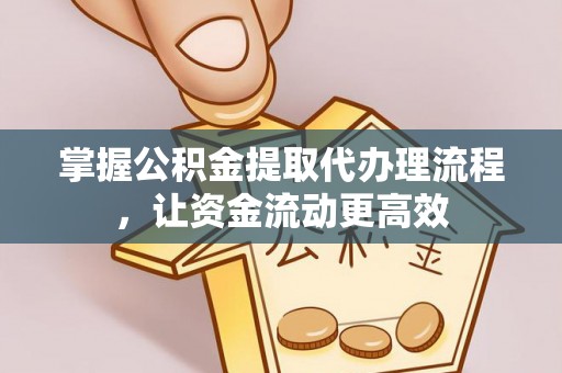 岚县掌握公积金提取代办理流程，让资金流动更高效