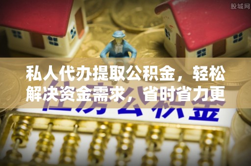 锡林郭勒盟私人代办提取公积金，轻松解决资金需求，省时省力更高效
