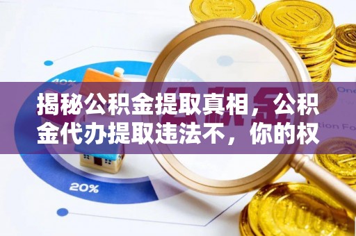 滦南揭秘公积金提取真相，公积金代办提取违法不，你的权益如何保障？