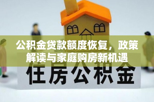 汤阴公积金贷款额度恢复，政策解读与家庭购房新机遇