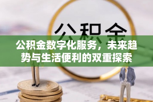 天柱公积金数字化服务，未来趋势与生活便利的双重探索