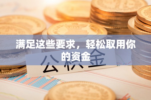 富平满足这些要求，轻松取用你的资金