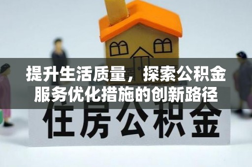 石峰提升生活质量，探索公积金服务优化措施的创新路径