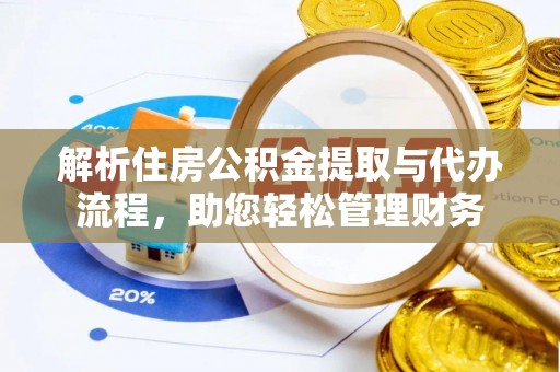 奉新解析住房公积金提取与代办流程，助您轻松管理财务