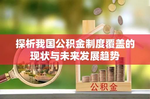东丽探析我国公积金制度覆盖的现状与未来发展趋势