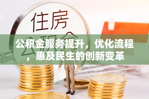 廉江公积金服务提升，优化流程，惠及民生的创新变革