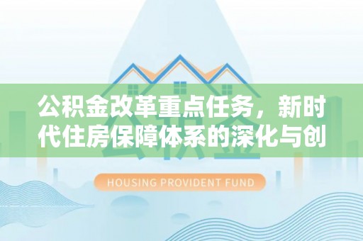 宁江公积金改革重点任务，新时代住房保障体系的深化与创新