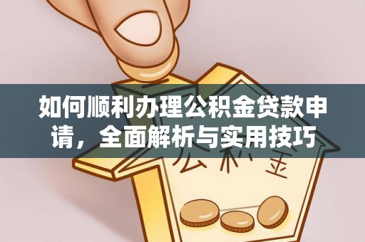 垦利如何顺利办理公积金贷款申请，全面解析与实用技巧