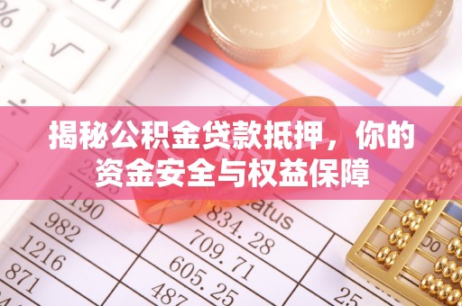 鼎城揭秘公积金贷款抵押，你的资金安全与权益保障