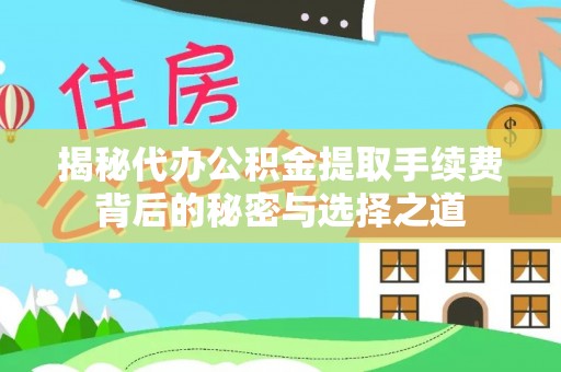 屯昌揭秘代办公积金提取手续费背后的秘密与选择之道