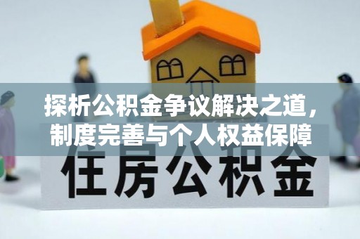 屯昌探析公积金争议解决之道，制度完善与个人权益保障