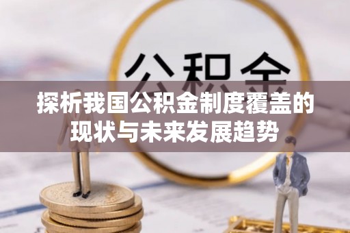 九龙坡探析我国公积金制度覆盖的现状与未来发展趋势