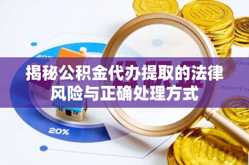 明光揭秘公积金代办提取的法律风险与正确处理方式