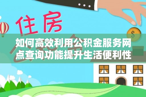 明光如何高效利用公积金服务网点查询功能提升生活便利性