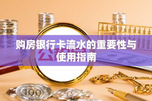 禅城购房银行卡流水的重要性与使用指南