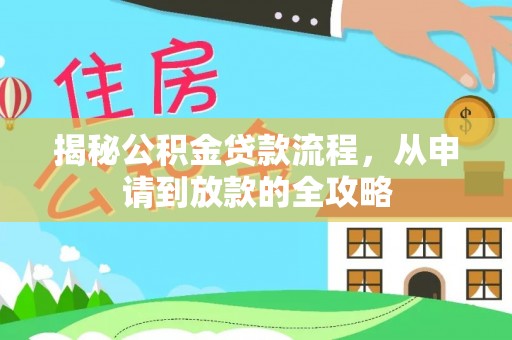 清河揭秘公积金贷款流程，从申请到放款的全攻略