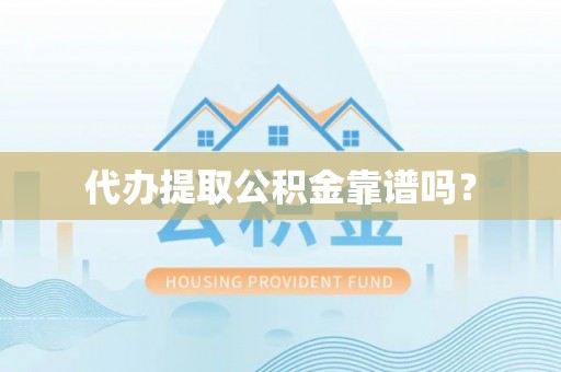 集贤代办提取公积金靠谱吗？