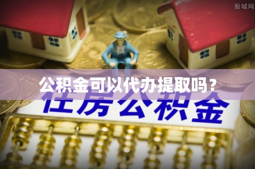 宜春公积金可以代办提取吗？