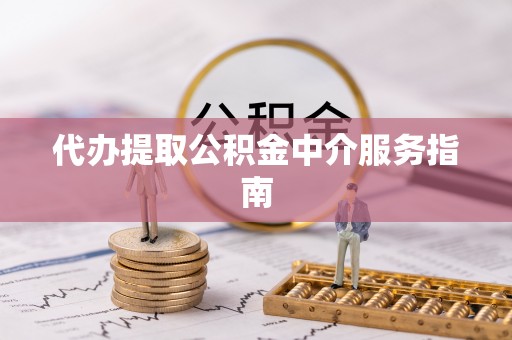 宜春代办提取公积金中介服务指南