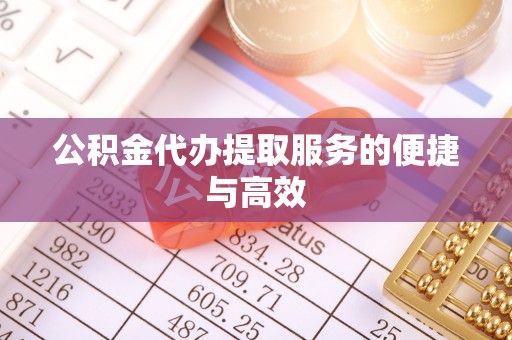 海沧公积金代办提取服务的便捷与高效