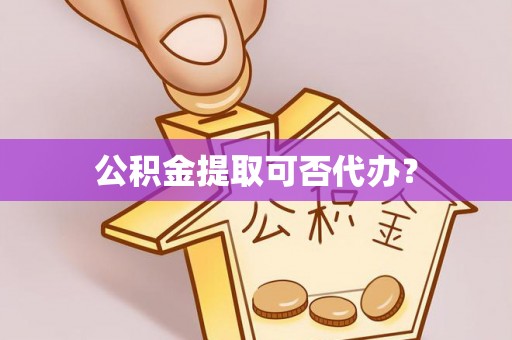 通海公积金提取可否代办？