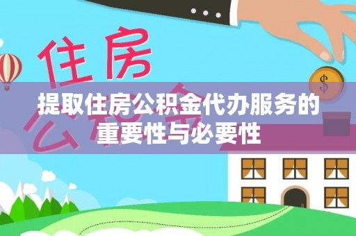 新丰提取住房公积金代办服务的重要性与必要性
