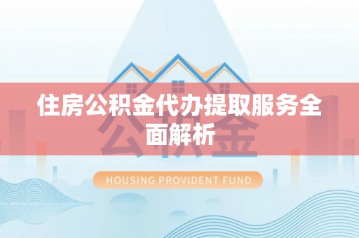 中牟住房公积金代办提取服务全面解析