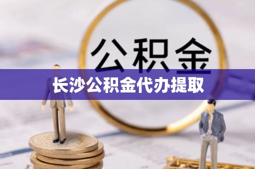 中牟长沙公积金代办提取